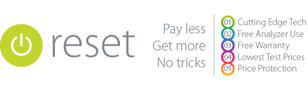 Reset. Pay less, get more, no tricks. Cutting edge tech, Free Analyzer Use, Free Warranty, Lowest Test Pricing, Price Protection